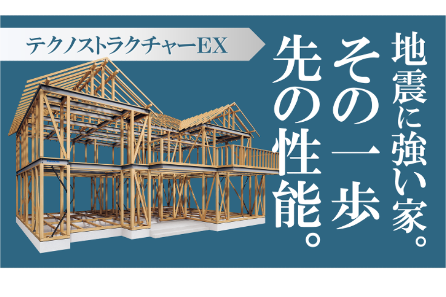 テクノストラクチャーEX - 地震に強い家。その一歩先の性能。